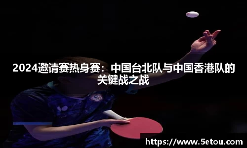 2024邀请赛热身赛：中国台北队与中国香港队的关键战之战