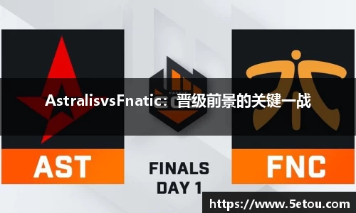 AstralisvsFnatic：晋级前景的关键一战